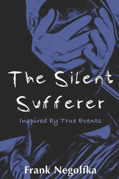 The Silent Sufferer: Loosely Based On A True Story The Silent Sufferer: Loosely Based On A True Story