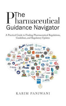 The Pharmaceutical Guidance Navigator: A Practical Guide to Finding Pharmaceutical Regulations, Guidelines, and Regulatory Updates The Pharmaceutical Guidance Navigator: A Practical Guide to Finding Pharmaceutical Regulations, Guidelines, and Regulatory Updates