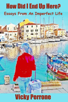 How Did I End Up Here?: Essays From An Imperfect Life How Did I End Up Here?: Essays From An Imperfect Life