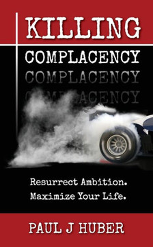 Killing Complacency: Resurrect Ambition. Maximize Your Life.