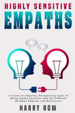 Highly Sensitive Empaths: A Guide on Empathy, Recognizing Signs of Being Highly Sensitive and The Different Between Empaths and Narcissists