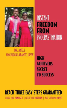 Instant Freedom From Procrastination High Achievers Secret To Success : Reach Three Easy Proven Steps Guaranteed Change Your Mindset Create Your Mission Make A Winning Move Instant Freedom From Procrastination High Achievers Secret To Success : Reach Three Easy Proven Steps Guaranteed Change Your Mindset Create Your Mission Make A Winning Move