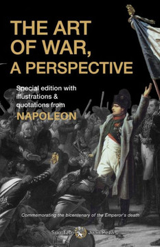 The Art of War, a Perspective. Commemorating the bicentenary of the Emperor's death (illustrated and annotated): Special edition with illustrations &