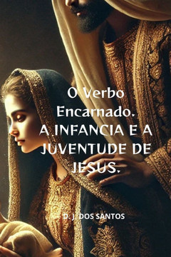 O Verbo Encarnado: A Infância e a Juventude de Jesus.