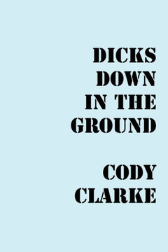 Dicks Down in the Ground: Two Hundred Poems