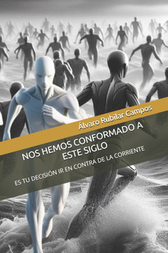Nos Hemos Conformado a Este Siglo: Es Tu Decisión IR En Contra de la Corriente