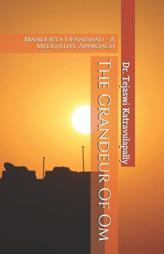 The Grandeur Of Om: Mandukya Upanishad - A Meditative Approach