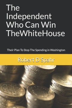 The Independent Who Can Win The White House: Their Plan To Stop The Spending in Washington