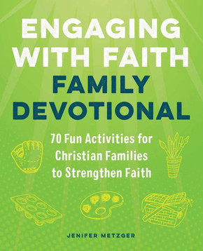 Engaging with Faith Family Devotional: 70 Fun Activities For Christian Families to Strengthen Faith