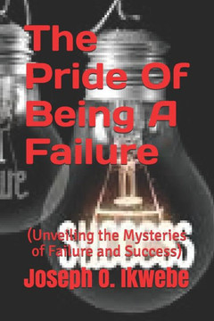 The Pride Of Being A Failure: (Unveiling the Mysteries of Failure and Success)