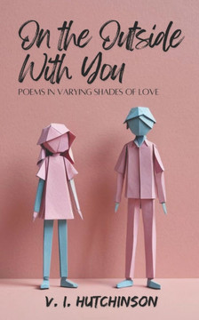 On the Outside With You: Poems in Varying Shades of Love