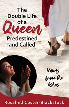 The Double Life of a Queen Predestined and Called: Rising from the Ashes
