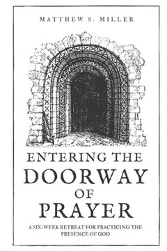Entering the Doorway of Prayer: A Six Week Retreat for Practicing the Presence of God