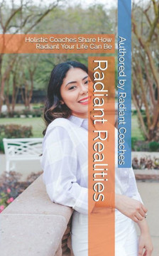 Radiant Realities: Holistic Coaches Share How Radiant Your Life Can Be
