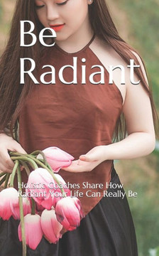 Be Radiant: Holistic Coaches Share How Radiant Your Life Can Really Be