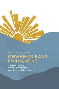 Onwankelbaar fundament: Je leven bouwen op de onveranderlijke waarheid van Gods Woord: A Love God Greatly Dutch Bible Study Journal
