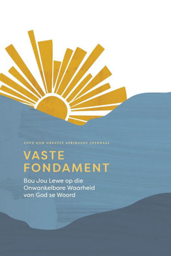 Vaste Fondament: Bou Jou Lewe op die Onwankelbare Waarheid van God se Woord: A Love God Greatly Afrikaans Bible Study Journal Vaste Fondament: Bou Jou Lewe op die Onwankelbare Waarheid van God se Woord: A Love God Greatly Afrikaans Bible Study Journal