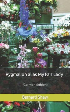 Pygmalion alias My Fair Lady: (German Edition)