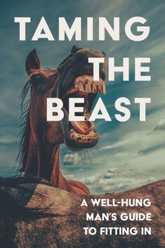 Taming the Beast: A Well-Hung Man's Guide to Fitting In Taming the Beast: A Well-Hung Man's Guide to Fitting In