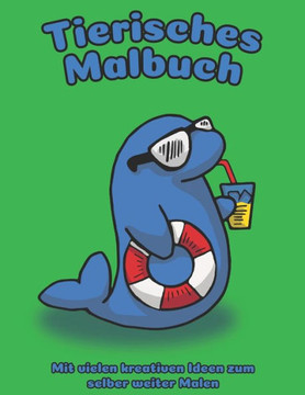 Tierisches Malbuch - Mit Kreativen Ideen Zum Selber Weiter Malen : Großes A4 Ausmalbuch Für Kinder - 25 Schöne Tierillustrationen Und Ideen Für Unkreative Eltern