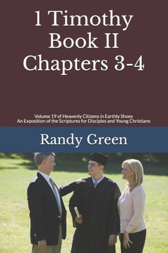 1 Timothy Book Ii: Chapters 3-4: Volume 19 Of Heavenly Citizens In Earthly Shoes, An Exposition Of The Scriptures For Disciples And Young Christians