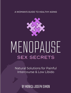 Menopause Sex Secrets: Natural Solutions for Painful Intercourse and Low Libido: A Woman's Guide to Healthy Aging