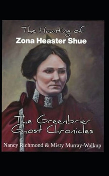 The Haunting Of Zona Heaster Shue : The Greenbrier Ghost Chronicles