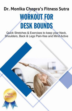 Workout For Desk Bounds : Quick Stretches & Exercises To Keep Your Neck, Shoulders, Back & Legs Pain-Free And Mind Active