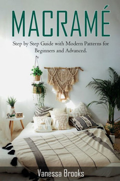 Macramè: Step by Step Guide with Modern Patterns for Beginners and Advanced