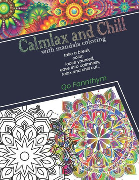 Calmlax and Chill: with mandala coloring, take a break, color, loose yourself, ease into calmness, relax and chill out...