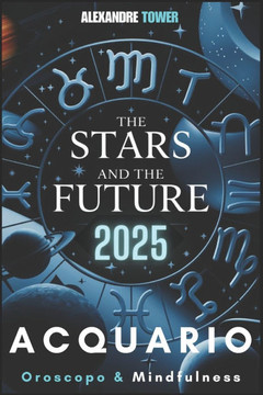 Oroscopo Mindfulness 2025 Acquario: The Stars and the Future