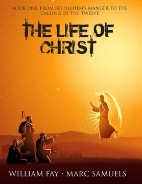 The Life Of Christ : Book One: From Bethlehem'S Manger To The Calling Of The Twelve