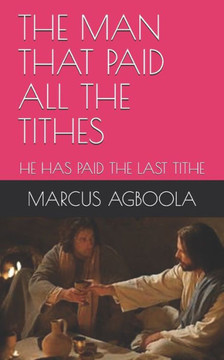 The Man That Paid All The Tithes: He Has Paid The Last Tithe