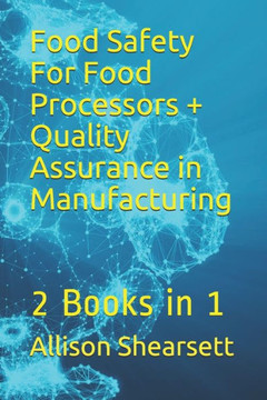 Food Safety For Food Processors + Quality Assurance In Manufacturing: 2 Books In 1 (Louis Bevoc Series Of Educational And Informational Books) Food Safety For Food Processors + Quality Assurance In Manufacturing: 2 Books In 1 (Louis Bevoc Series Of Educational And Informational Books)