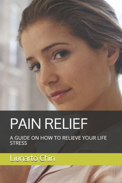 Pain Relief : A Guide On How To Relieve Your Life Stress Pain Relief : A Guide On How To Relieve Your Life Stress