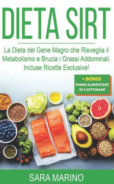 Dieta Sirt: La Dieta del Gene Magro che Risveglia il Metabolismo e Brucia i Grassi Addominali. Incluse Ricette Esclusive!