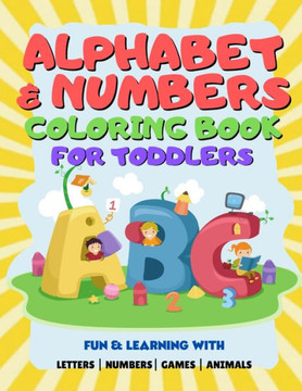 Alphabet & Numbers Coloring Book For Toddlers: Learning Coloring Book For Kids Ages 2-8 - Learn Letters and Numbers Activity Book - Large Print