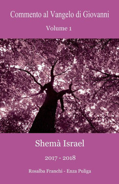 Commento al Vangelo di Giovanni Volume 1: Shemà Israel 2017-2018