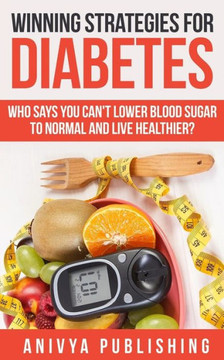 Winning Strategies For Diabetes - Who Says You Can'T Lower Blood Sugar T0 Normal & Live Healthier?