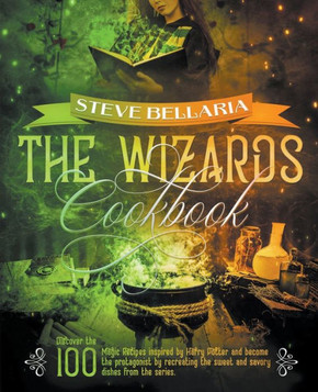 The Wizard's Cookbook: Discover the 100 Magic Recipes inspired by Harry Potter and become the protagonist by recreating the sweet and savory