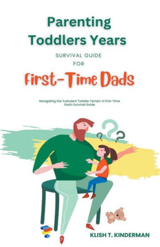 Parenting Toddlers Years Survival Guide for First-Time Dads