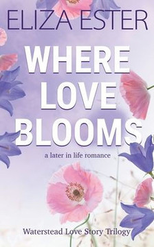 Where Love Blooms: A Later in Life Romance Where Love Blooms: A Later in Life Romance
