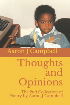 Thoughts And Opinions : The 2Nd Collection Of Poetry By Aaron J Campbell