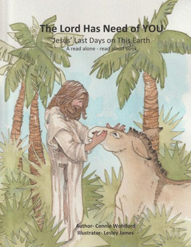 The Lord Has Need Of You : Jesus' Last Days On This Earth The Lord Has Need Of You : Jesus' Last Days On This Earth