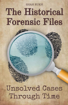 The Historical Forensic Files: Unsolved Cases Through Time