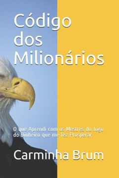 Código dos Milionários: O que Aprendi com os Mestres do Jogo do Dinheiro que me fez Prosperar