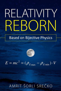 Relativity Reborn : Based On Bijective Physics Relativity Reborn : Based On Bijective Physics