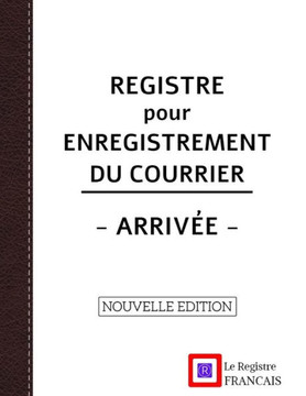 Registre pour Enregistrement du Courrier - Arrivée - NOUVELLE EDITION: Grand Format - 161 pages - couverture blanche style renfort cuir
