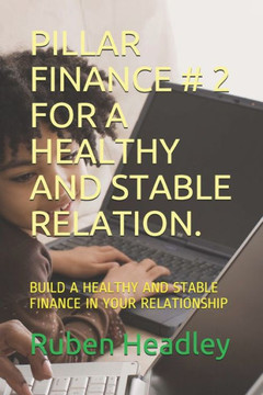 Pillar Finance # 2 for a Healthy and Stable Relation.: Build a Healthy and Stable Finance in Your Relationship