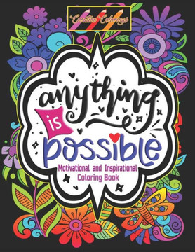 Inspirational and Motivational Coloring Book: Anything is Possible: Positively Inspired Coloring Book: Motivating Quotes to color on Flower Mandalas